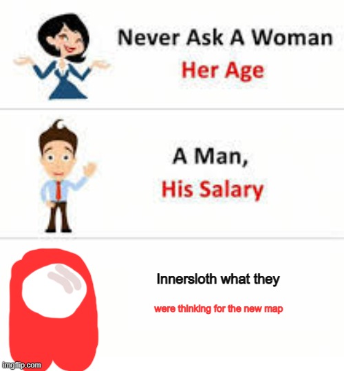 Never ask a woman her age | Innersloth what they; were thinking for the new map | image tagged in never ask a woman her age | made w/ Imgflip meme maker