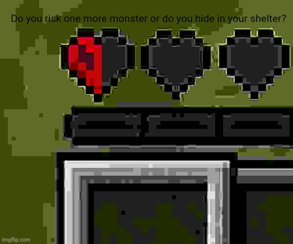 Do you risk one more monster or do you hide in your shelter? | made w/ Imgflip meme maker