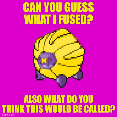 CAN YOU GUESS WHAT I FUSED? ALSO WHAT DO YOU THINK THIS WOULD BE CALLED? | made w/ Imgflip meme maker
