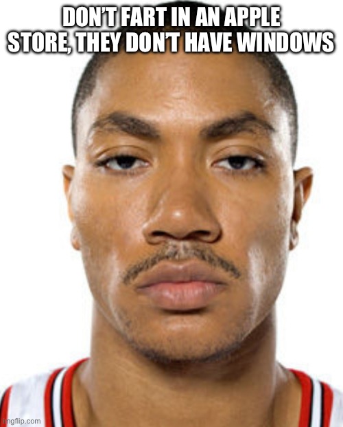 Derrick Rose Straight Face | DON’T FART IN AN APPLE STORE, THEY DON’T HAVE WINDOWS | image tagged in derrick rose straight face | made w/ Imgflip meme maker