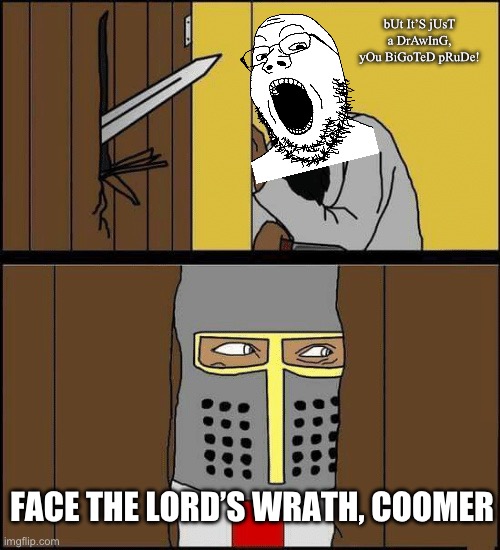 average coomer L | bUt It’S jUsT a DrAwInG, yOu BiGoTeD pRuDe! FACE THE LORD’S WRATH, COOMER | made w/ Imgflip meme maker