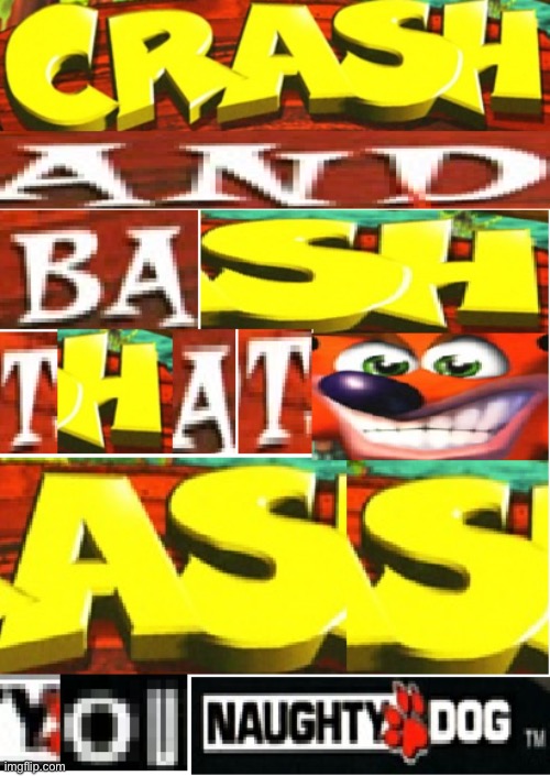 Crash and bash that ass you naughty dog | image tagged in crash and bash that ass you naughty dog | made w/ Imgflip meme maker