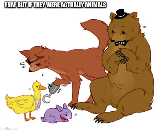 FNAF BUT IF THEY WERE ACTUALLY ANIMALS | made w/ Imgflip meme maker