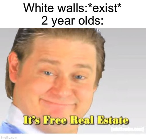 And that’s when you know it’s time to take the crayons away. | White walls:*exist*
2 year olds: | image tagged in it's free real estate | made w/ Imgflip meme maker