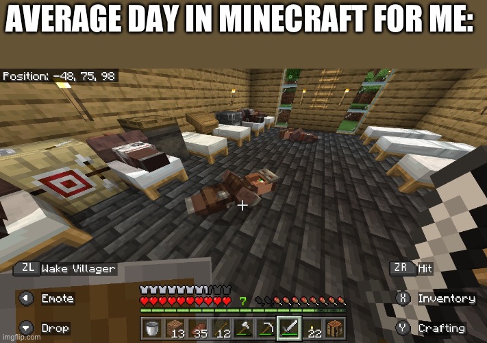 These villagers decided they don’t like beds | AVERAGE DAY IN MINECRAFT FOR ME: | image tagged in minecraft | made w/ Imgflip meme maker