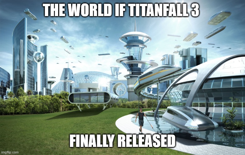 Titanfall 3 | THE WORLD IF TITANFALL 3; FINALLY RELEASED | image tagged in futuristic utopia | made w/ Imgflip meme maker