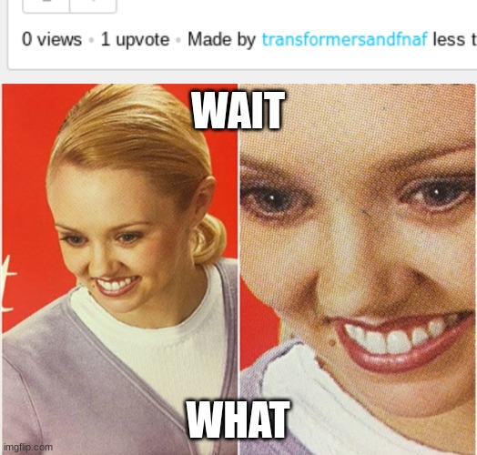 WAIT; WHAT | image tagged in wait what | made w/ Imgflip meme maker