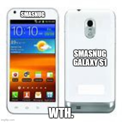 Smasnug Galaxy S1 | SMASNUG; SMASNUG GALAXY S1; WTH. | image tagged in funny memes | made w/ Imgflip meme maker