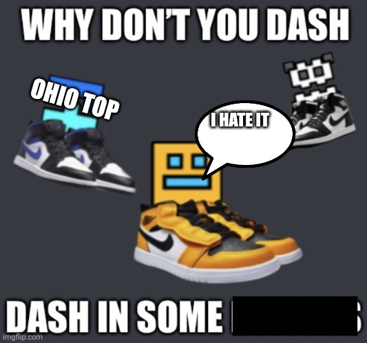 I hate it | OHIO TOP; I HATE IT | image tagged in geometry dash drip,video games,nonsense,gomez20000 | made w/ Imgflip meme maker