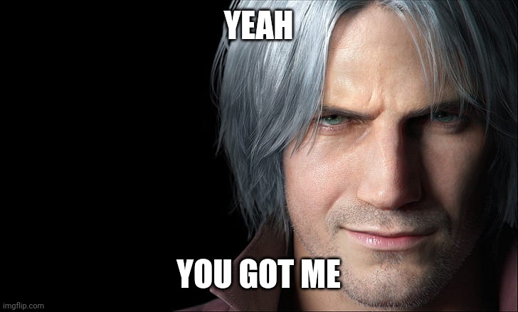 Dante Devil May Cry 5 | YEAH YOU GOT ME | image tagged in dante devil may cry 5 | made w/ Imgflip meme maker