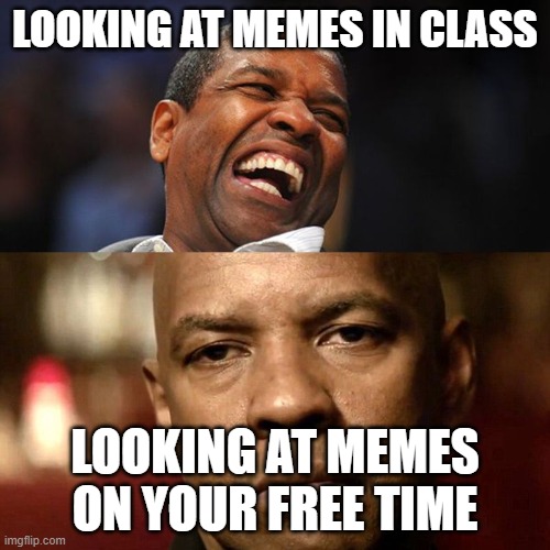 why is it that they're funnier when you can't laugh, and less funny when you can?? | LOOKING AT MEMES IN CLASS; LOOKING AT MEMES ON YOUR FREE TIME | image tagged in denzel happy sad | made w/ Imgflip meme maker