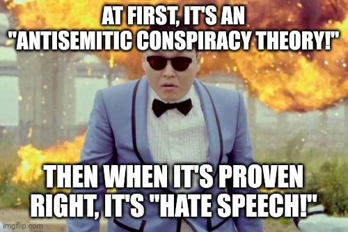 Shocker! IsraHell Stole 1 BILLION From the SVB Just Days Before it Collapsed. Where Were the AmeriKKKan "News" to Cover That?! | AT FIRST, IT'S AN "ANTISEMITIC CONSPIRACY THEORY!"; THEN WHEN IT'S PROVEN RIGHT, IT'S "HATE SPEECH!" | image tagged in gangnam style psy,coincidence,israel,america is the great satan,propaganda,media lies | made w/ Imgflip meme maker