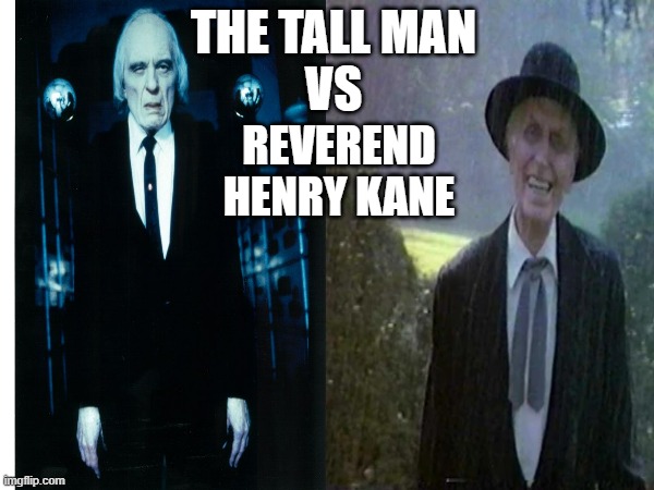 Phantasm and Poltergeist crossover | THE TALL MAN
VS; REVEREND HENRY KANE | image tagged in phantasm,poltergeist,the tall man,reverend henry kane | made w/ Imgflip meme maker