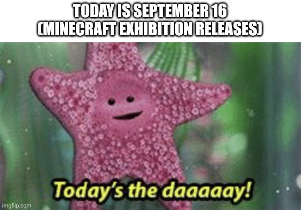Peach today’s the day | TODAY IS SEPTEMBER 16
(MINECRAFT EXHIBITION RELEASES) | image tagged in peach today s the day | made w/ Imgflip meme maker