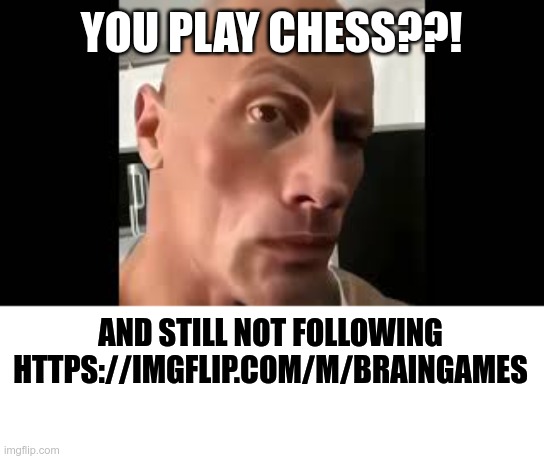 I FEEL KINDA LONELY HERE | YOU PLAY CHESS??! AND STILL NOT FOLLOWING HTTPS://IMGFLIP.COM/M/BRAINGAMES | image tagged in the rock sus,promotion,funny,gifs | made w/ Imgflip meme maker