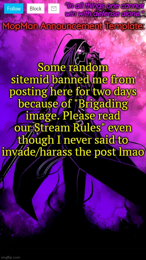 Read my comment | Some random sitemid banned me from posting here for two days because of "Brigading image. Please read our Stream Rules" even though I never said to invade/harass the post lmao | image tagged in mopman announcement template | made w/ Imgflip meme maker
