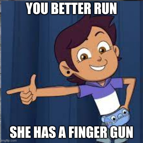 YOU BETTER RUN; SHE HAS A FINGER GUN | made w/ Imgflip meme maker