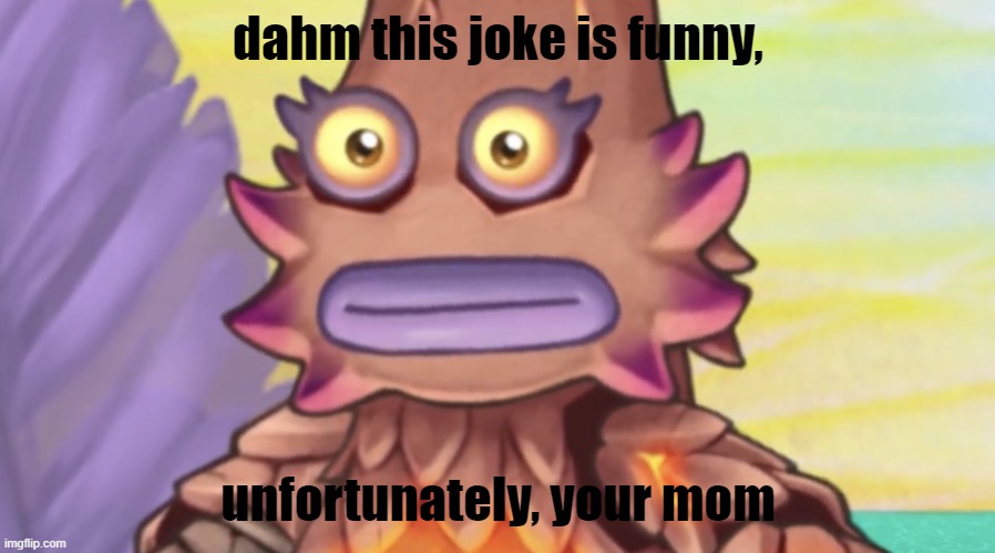 Stare | dahm this joke is funny, unfortunately, your mom | image tagged in stare | made w/ Imgflip meme maker