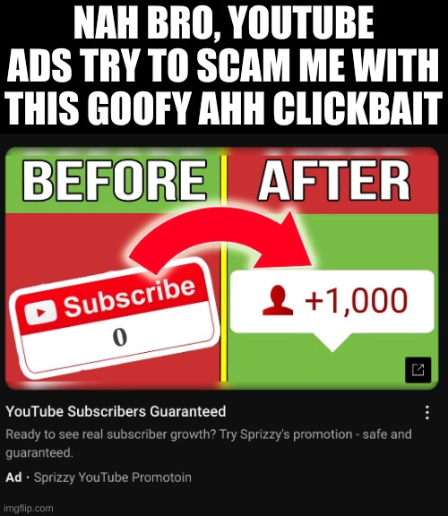 NAH BRO, YOUTUBE ADS TRY TO SCAM ME WITH THIS GOOFY AHH CLICKBAIT | made w/ Imgflip meme maker