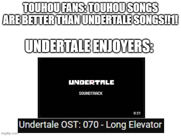 fr | TOUHOU FANS: TOUHOU SONGS ARE BETTER THAN UNDERTALE SONGS!!1! UNDERTALE ENJOYERS: | image tagged in touhou,undertale,elevator | made w/ Imgflip meme maker