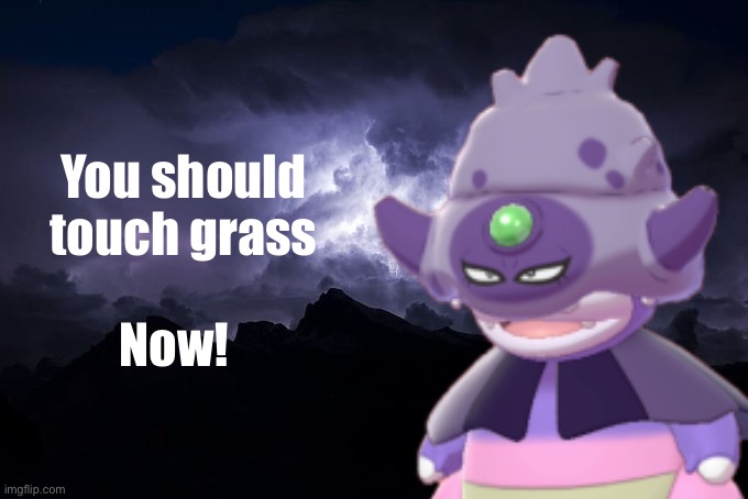 Go touch grass | You should touch grass; Now! | image tagged in low tier god background | made w/ Imgflip meme maker