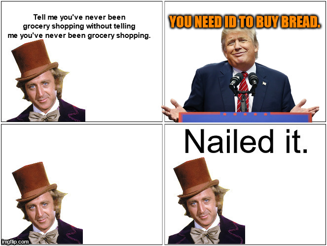 It's also a template!  Nailed It Wonka! | Tell me you've never been grocery shopping without telling me you've never been grocery shopping. YOU NEED ID TO BUY BREAD. | image tagged in nailed it wonka | made w/ Imgflip meme maker