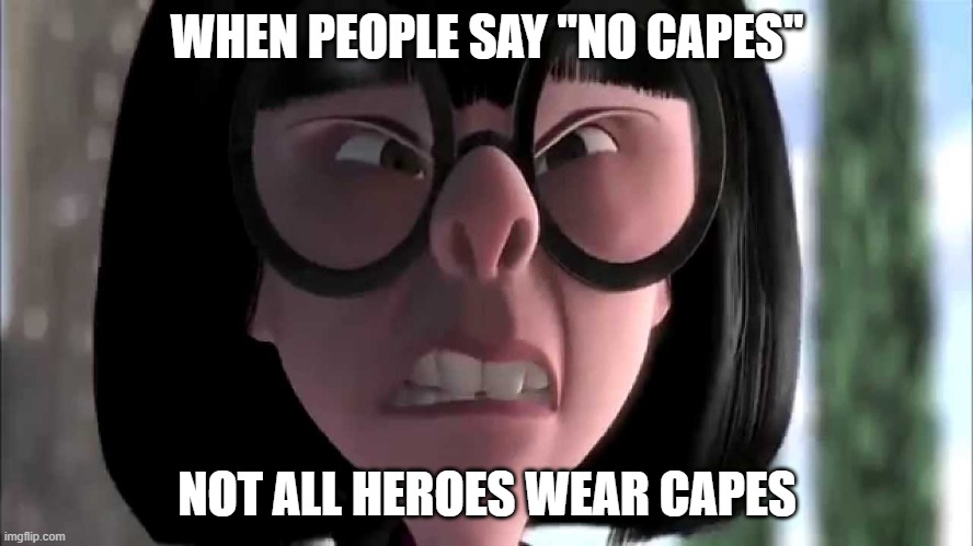 No capes | WHEN PEOPLE SAY "NO CAPES"; NOT ALL HEROES WEAR CAPES | image tagged in edna mode no capes | made w/ Imgflip meme maker