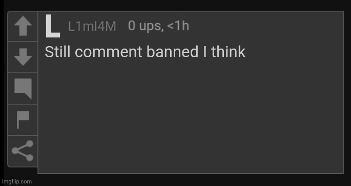 L1M_L4M blank comment | Still comment banned I think | image tagged in l1m_l4m blank comment | made w/ Imgflip meme maker