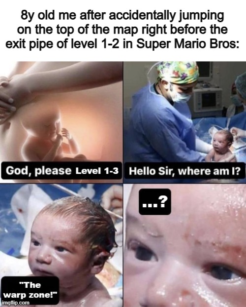 .-. | 8y old me after accidentally jumping on the top of the map right before the exit pipe of level 1-2 in Super Mario Bros: | made w/ Imgflip meme maker