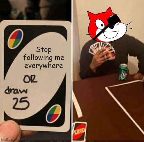 UNO Draw 25 Cards Meme | Stop following me everywhere | image tagged in memes,uno draw 25 cards | made w/ Imgflip meme maker