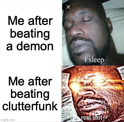 That level is so shitty I hate it | Me after beating a demon; Me after beating clutterfunk | image tagged in memes,sleeping shaq | made w/ Imgflip meme maker