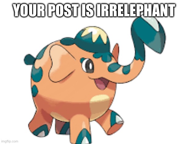 YOUR POST IS IRRELEPHANT | image tagged in smg4 | made w/ Imgflip meme maker