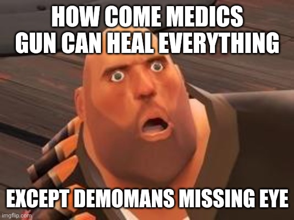 In meet the team it literally keeps heavy alive while HIS HEART AND LUNGS ARE MISSING | HOW COME MEDICS GUN CAN HEAL EVERYTHING; EXCEPT DEMOMANS MISSING EYE | image tagged in tf2 heavy | made w/ Imgflip meme maker