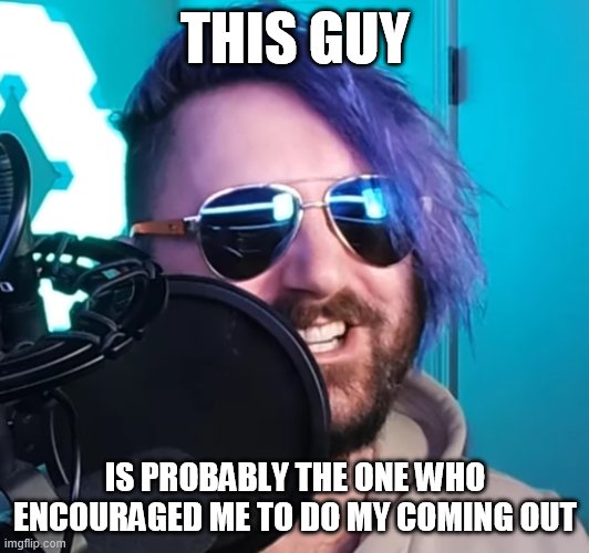 OneTopicAtATime | THIS GUY; IS PROBABLY THE ONE WHO ENCOURAGED ME TO DO MY COMING OUT | image tagged in onetopicatatime | made w/ Imgflip meme maker
