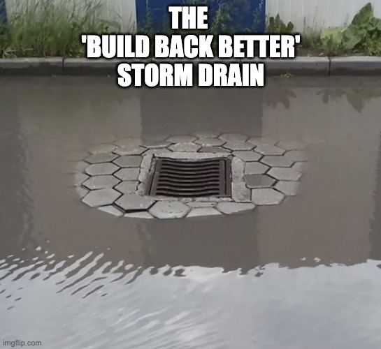 THE 
'BUILD BACK BETTER'
STORM DRAIN | image tagged in build back better,biden,democrats | made w/ Imgflip meme maker