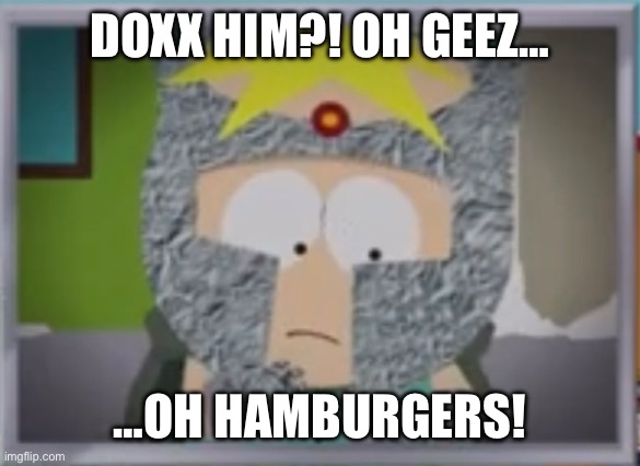 DOXX HIM?! OH GEEZ… …OH HAMBURGERS! | made w/ Imgflip meme maker