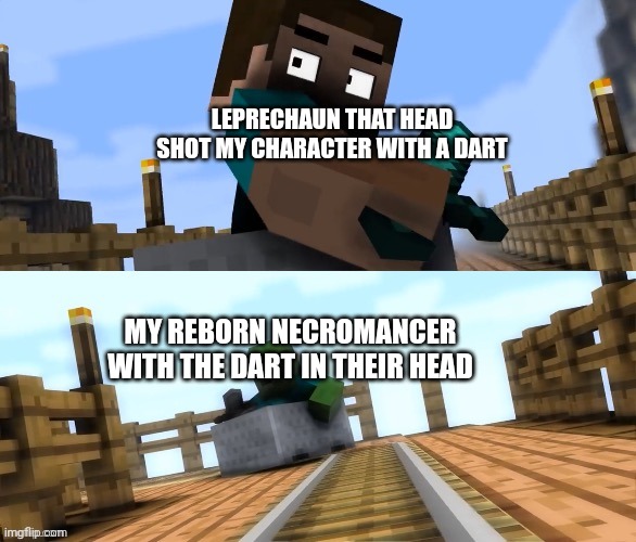 I live. | LEPRECHAUN THAT HEAD SHOT MY CHARACTER WITH A DART; MY REBORN NECROMANCER WITH THE DART IN THEIR HEAD | image tagged in drifting zombie,dungeons and dragons | made w/ Imgflip meme maker