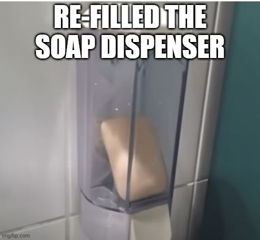 Wash Your Hands | RE-FILLED THE SOAP DISPENSER | image tagged in you had one job | made w/ Imgflip meme maker