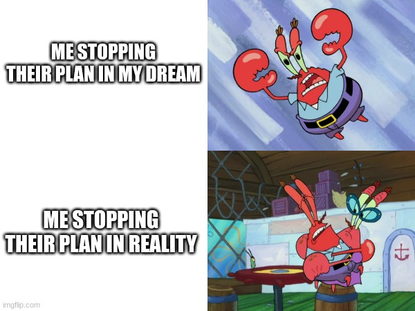 When your little sibling chooses the family vacation | ME STOPPING THEIR PLAN IN MY DREAM; ME STOPPING THEIR PLAN IN REALITY | image tagged in spongebob,family,meme,humor | made w/ Imgflip meme maker
