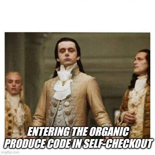 organic shopping | ENTERING THE ORGANIC PRODUCE CODE IN SELF-CHECKOUT | image tagged in aristocracy | made w/ Imgflip meme maker