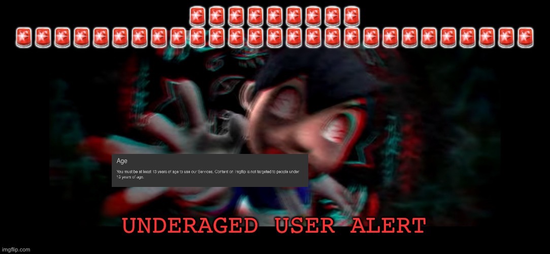 Underaged User Alert | image tagged in underaged user alert | made w/ Imgflip meme maker