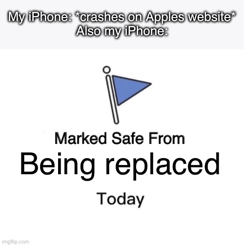 It actually crashed on their website… | My iPhone: *crashes on Apples website*
Also my iPhone:; Being replaced | image tagged in memes,marked safe from | made w/ Imgflip meme maker