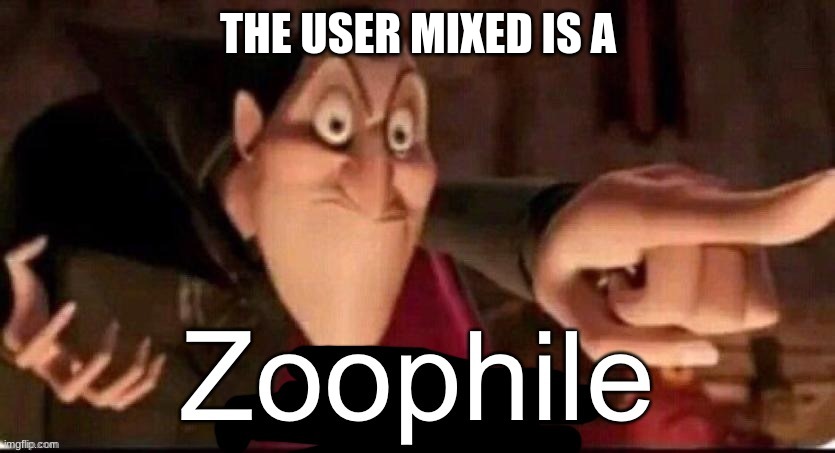 ban him from this stream | THE USER MIXED IS A | image tagged in dracula calling out a zoophile | made w/ Imgflip meme maker
