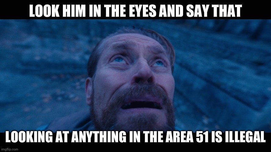 What is the blud lookin’ at? | LOOK HIM IN THE EYES AND SAY THAT; LOOKING AT ANYTHING IN THE AREA 51 IS ILLEGAL | image tagged in willem dafoe looking up | made w/ Imgflip meme maker