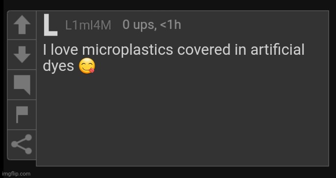 L1M_L4M blank comment | I love microplastics covered in artificial
dyes 😋 | image tagged in l1m_l4m blank comment | made w/ Imgflip meme maker