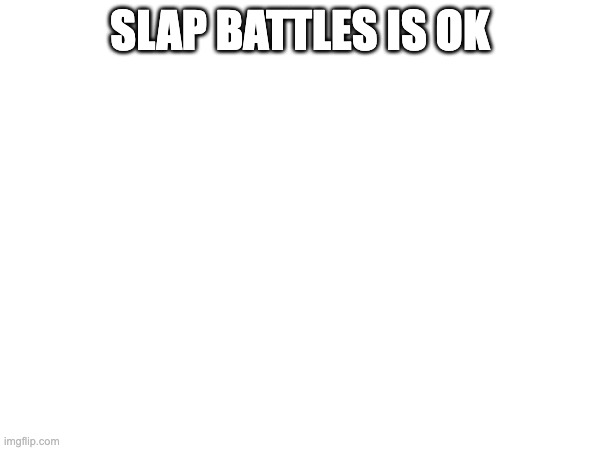 ok then (-mod_ | SLAP BATTLES IS OK | made w/ Imgflip meme maker