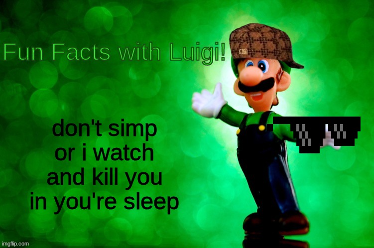 Fun Facts with Luigi | don't simp or i watch and kill you in you're sleep | image tagged in fun facts with luigi | made w/ Imgflip meme maker