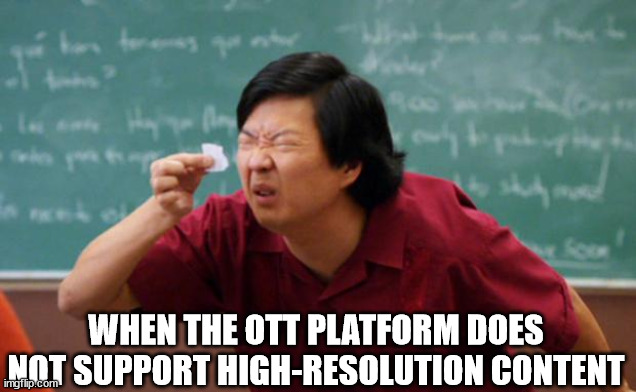 Tiny piece of paper | WHEN THE OTT PLATFORM DOES NOT SUPPORT HIGH-RESOLUTION CONTENT | image tagged in tiny piece of paper | made w/ Imgflip meme maker