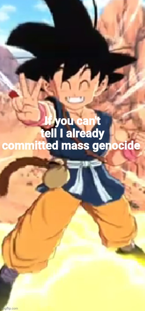 If you can't tell I already committed mass genocide | made w/ Imgflip meme maker