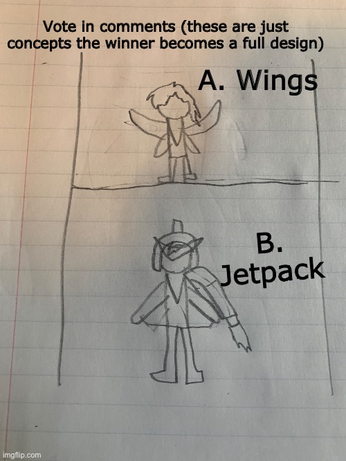 Bit rushed I’m just not feeling my best | Vote in comments (these are just concepts the winner becomes a full design); A. Wings; B. Jetpack | made w/ Imgflip meme maker